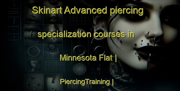 Skinart Advanced piercing specialization courses in Minnesota Flat | PiercingTraining | PiercingClasses | SkinartTraining-United States